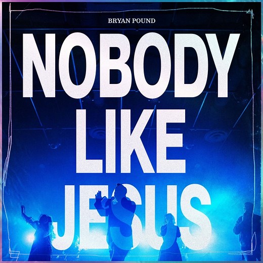 Nobody Like Jesus - Bryan Pound: Song Lyrics, Music Videos & Concerts