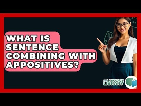 What Is Sentence Combining With Appositives? - The Language Library