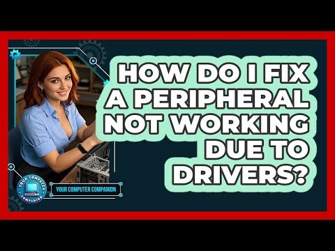 How Do I Fix A Peripheral Not Working Due To Drivers? - Your Computer Companion