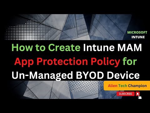 MS20 - How to Create Intune MAM App Protection Policy for un-managed BYOD Android Device