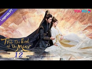 (Legenda PT-BR) ATÉ O FIM DA LUA EP12 | Luo Yunxi/Bai Lu | TRAJE ANTIGO/ROMANCE | YOUKU