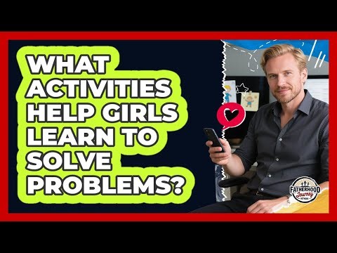 What Activities Help Girls Learn To Solve Problems?