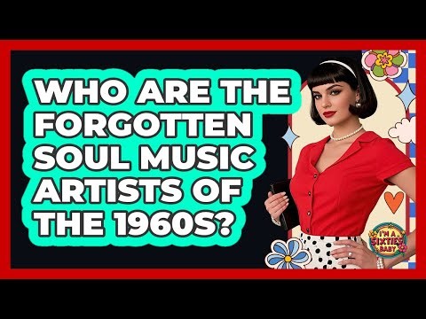 Who Are The Forgotten Soul Music Artists Of The 1960s? - I'm a 60s Baby