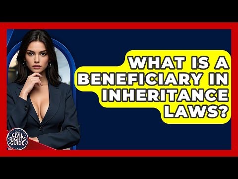 What Is A Beneficiary In Inheritance Laws? - Your Civil Rights Guide