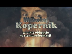 Mikołaj Kopernik - wielkie odkrycie w cieniu reformacji