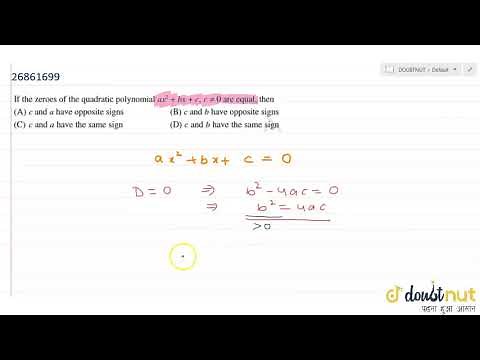 If the zeroes of the quadratic polynomial `ax^(2) +bx +c`, where `c ne 0`, are equal, then