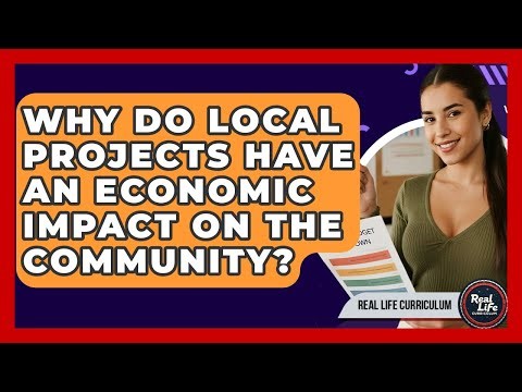 Why Do Local Projects Have An Economic Impact On The Community? - Real Life Curriculum