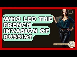 Who Led The French Invasion Of Russia? - Europe Through the Ages