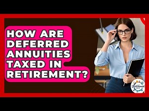 How Are Deferred Annuities Taxed In Retirement? - Get Retirement Help