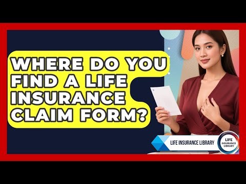 Where Do You Find A Life Insurance Claim Form? - Life Insurance Library