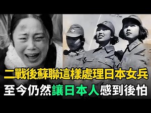 二戰結束後，蘇聯這樣處理日本年輕女戰俘，至今讓日本人感到後怕