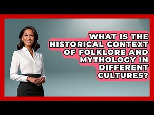 What Is the Historical Context of Folklore and Mythology in Different Cultures?