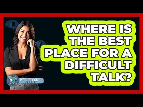 Where Is The Best Place For A Difficult Talk?