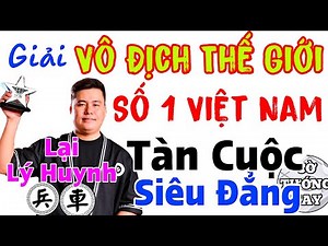 Trận cờ nhớ đời của Kỳ thủ số 1 Việt nam Lại Lý Huynh tại giải vô địch Thế giới. Cờ Tướng Hay.