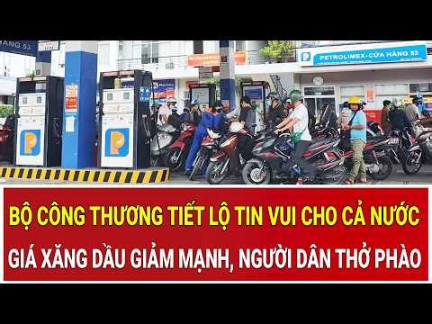 Bộ Công thương tiết lộ tin vui cho cả nước: Giá xăng dầu giảm mạnh, người dân thở phào