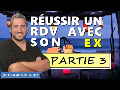 COMMENT RÉUSSIR UN RDV AVEC SON EX ? (Formation complète, 3/6)