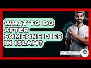What To Do After Someone Dies In Islam? - Islamic Knowledge Network
