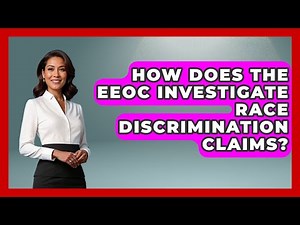 How Does The EEOC Investigate Race Discrimination Claims? - Your Civil Rights Guide