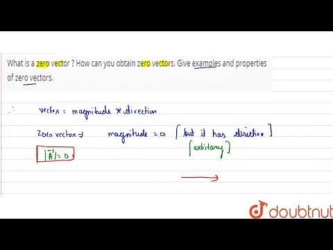 What is a zero vector ? How can you obtain zero vectors. Give examples and properties of zero vector