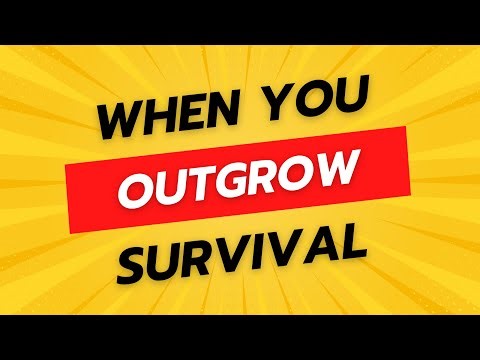 When You outgrow survival
