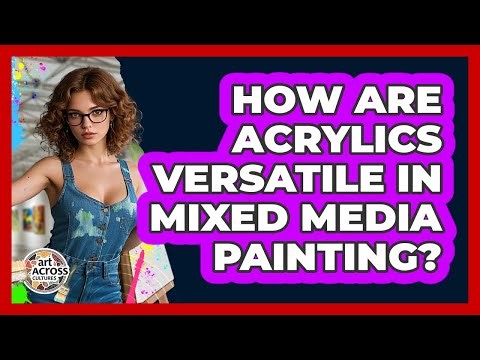 How Are Acrylics Versatile In Mixed Media Painting? - Art Across Cultures