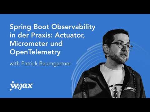 Spring Boot Observability – Monitoring, Tracing & Metriken mit Patrick Baumgartner | WJAX 2025
