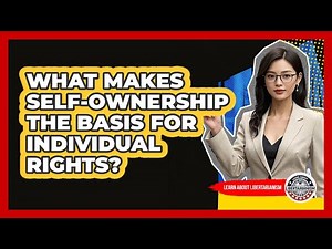 What Makes Self-Ownership The Basis For Individual Rights?