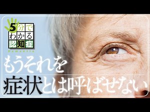 それって認知症の「症状」ですか？ ［５分でわかる認知症］