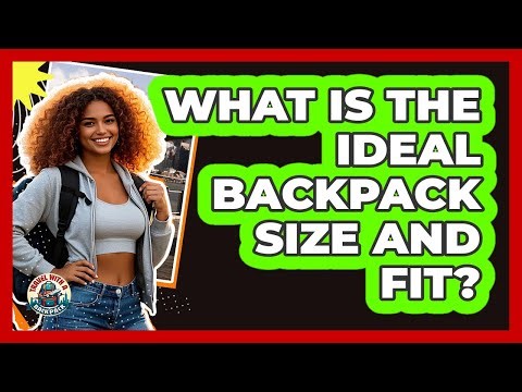 What Is The Ideal Backpack Size And Fit?