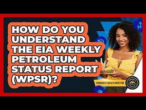 How Do You Understand The EIA Weekly Petroleum Status Report (WPSR)? - Commodity Wealth Investor