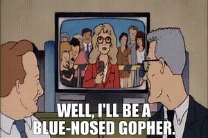 Well, I'll be a blue-nosed gopher.