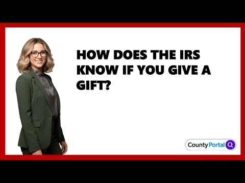 How Does The IRS Know If You Give A Gift?