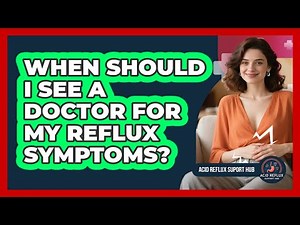 When Should I See A Doctor For My Reflux Symptoms?