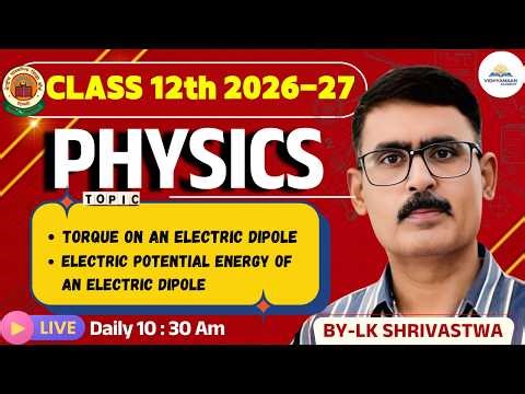 CLASS 12th 2026-27 : PHYSICS | Electrostatics | Torque On an Electric Dipole BY LK SHRIWASHTAWA