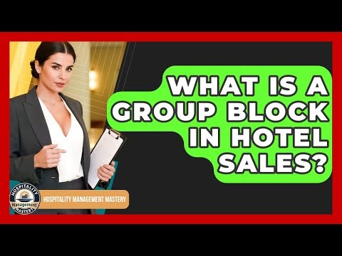 What Is A Group Block In Hotel Sales? - Hospitality Management Mastery