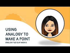ENGLISH 7 Q2 SLHT WEEK 6: USING ANALOGY TO MAKE A POINT