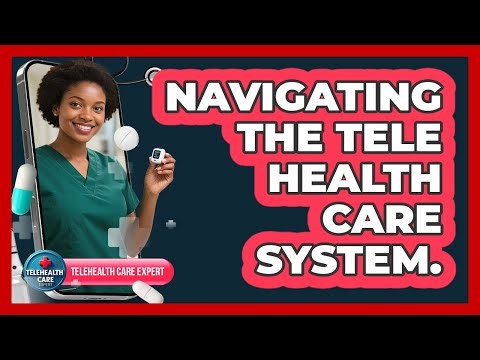 Navigating the tele Health care system.