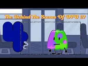 The Behind The Scenes Of BFB 27