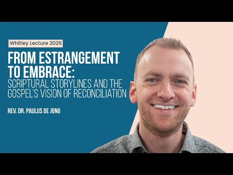 From Estrangement to Embrace: Scriptural Storylines & the Gospel’s Vision of Reconciliation