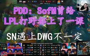 PDD：SN遇上DWG不一定，SofM曾给LPL打野都上了一课，土匪式打法