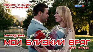 **МОЙ БЛИЗКИЙ ВРАГ** - отличная мелодрама ( сериал, все 4 серии)