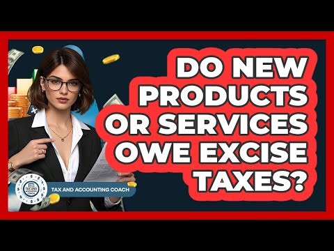 Do New Products Or Services Owe Excise Taxes? - Tax and Accounting Coach