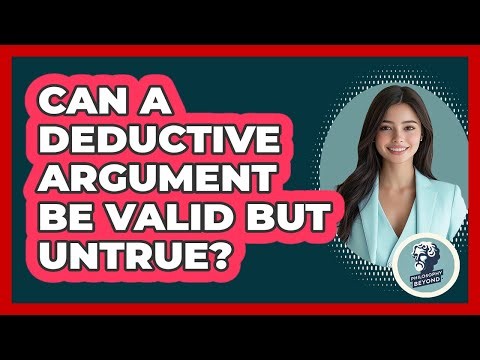 Can A Deductive Argument Be Valid But Untrue?