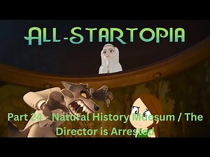 "All-Startopia" Part 24 - Natural History Museum / The Director is Arrested