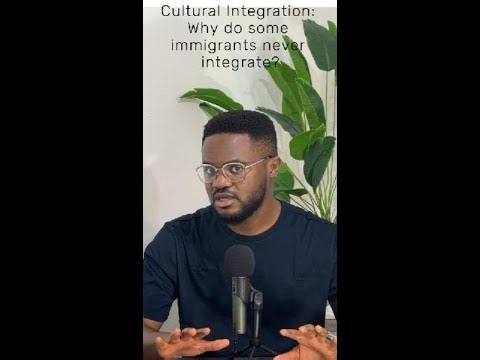 Cultural Integration: Why do some immigrants never integrate and who is responsible for integration?