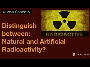 Distinguish between: Natural and Artificial Radioactivity? Nuclear Chemistry | Physical Chemistry