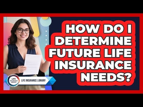 How Do I Determine Future Life Insurance Needs?