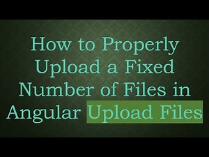 How to Properly Upload a Fixed Number of Files in Angular Upload Files