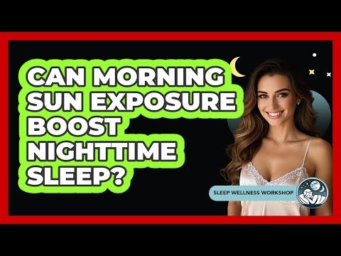 Can Morning Sun Exposure Boost Nighttime Sleep?