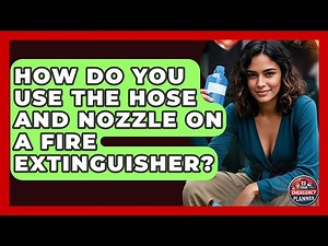 How Do You Use The Hose And Nozzle On A Fire Extinguisher? - Your Emergency Planner